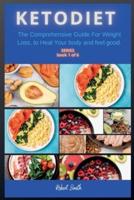 KETO DIET: The Comprehensive Guide For Weight Loss, to Heal Your body and feel good.