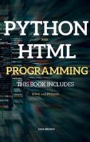 PYTHON AND HTML PROGRAMMING: THIS BOOK INCLUDES " HTML Programming + Python for Beginners"