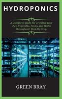 HYDROPONICS: A Complete guide for Growing Your Own Vegetable, Fruits, and Herbs throughout  Step-By-Step