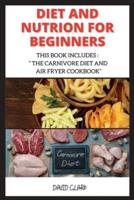 DIET AND NUTRION FOR BEGINNERS: THIS BOOK INCLUDES :  " THE CARNIVORE DIET AND  AIR FRYER COOKBOOK"