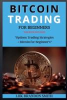 BITCOIN TRADING  FOR BEGINNER'S: THIS BOOK INCLUDES : " Options Trading Strategies + Bitcoin for Beginner's "