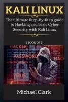 KALI LINUX FOR BEGINNERS:  The ultimate Step-By-Step guide to Hacking and basic Cyber Security with Kali Linux 3 BOOK OF 5