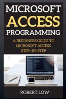 Microsoft Access Programming: А BEGINNERS GUIDE TO MICROSOFT ACCESS STEP-BY-STEP