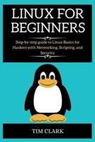 Linux For Beginners: Step-by-step guide to Linux Basics for Hackers with Networking, Scripting, and Security