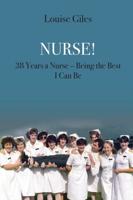 Nurse!: 38 Years a Nurse - Being the Best I Can Be