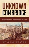 Unknown Cambridge: Secret Stories from Cambridge Town and Gown