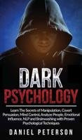 Dark Psychology: Learn The Secrets of Manipulation, Covert Persuasion, Mind Control, Analyze People, Emotional Influence, NLP and Brainwashing with Proven Psychological Techniques