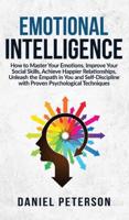 Emotional Intelligence: How to Master Your Emotions, Improve Your Social Skills, Achieve Happier Relationships, Unleash the Empath in You and Self-Discipline with Proven Psychological Techniques