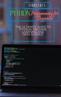 Python Programming for Beginners: The Ultimate Guide to Python, Machine Learning and Data Science
