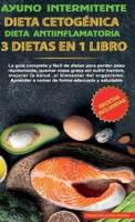 Ayuno Intermitente-Dieta Cetogénica-Dieta Antiinflamatoria-3 Dietas En 1 Libro