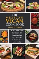 The Mexican Vegan Cookbook: A Homemade Mexican 77 Vegetarian Recipes for A healthy lifestyle
