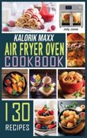 Kalorik Maxx Air Fryer Oven Cookbook: 130 Affordable, Quick & Easy Air Fryer Recipes for Beginners Fry, Bake, Grill & Roast.