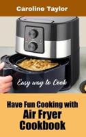 Have Fun Cooking With Air Fryer Cookbook