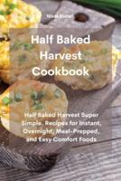 Half Baked Harvest Cookbook:  Half Baked Harvest Super Simple. Recipes for Instant, Overnight, Meal-Prepped, and Easy Comfort Foods  