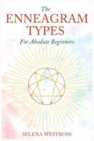 The Enneagram Types for Absolute Beginners: Start to Improve Your Social Skills and Romantic Relationships. Achieve your Spiritual Growth and find your Inner Path. A Self-Discovery Guide to Understand Your Personality Type
