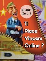 [2 Books In 1] - Ti Piace Vincere Online ? Scopri Come Fare Soldi Al Casinò E Con Le Scommesse Sportive - (Rigid Cover Version - Italian Language Edition)