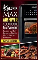 Kalorik Maxx Air Fryer Cookbook for Everyone: Fantastic and Tasty Recipes to Take the Max of Your Air Fryer Oven