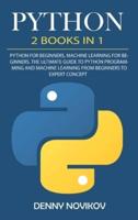 Python: 2 Books in 1. Python For Beginners, Machine Learning for Beginners. The Ultimate Beginners Guide to Python Programming and Machine Learning From Beginners to Expert Concepts