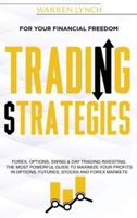 Trading Strategies: For Your Financial Freedom. Forex, Options, Swing &amp; Day Trading Investing. The Most Powerful Guide to Maximize Your Profits in Options, Futures, Stocks and Forex Markets