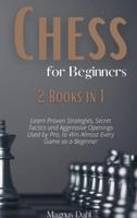 Chess 2 Books in 1: Learn Proven Strategies, Secret Tactics and Aggressive Openings Used by Pro, to Win Almost Every Game as a Beginner