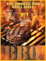 The Smoker and Grill Bible: Discover Fantastic Tips and Ultimate Techniques to Master your Wood Pellet Grill and Become a BBQ Pitmaster! 350+ New Recipes to Perfectly Cook your Meat, Fish, and Vegetables up to your Dessert!!!