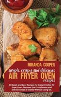 Simple, Crispy and Delicious Air Fryer Oven Recipes: 50 quick and easy recipes for Instant Vortex air fryer oven. Discover the crunchiness and deliciousness of dishes without using oil.