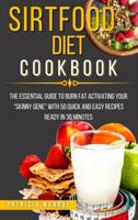Sirtfood Diet Cookbook: The Essential Guide to Burn Fat Activating Your "Skinny Gene" with 50 Quick and Easy Recipes Ready in 30 Minutes