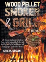 Wood Pellet Smoker and Grill Cookbook: The Ultimate and Complete Guide to Master the Barbeque with a Perfect and Healthy Smoking to Cook Delicious and Tasty Recipes as a Real Grill Master.