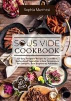 Sous Vide Cookbook: 500 Easy Foolproof Recipes to Cook Meat, Seafood and Vegetables in Low Temperature for Everyone, from Beginner to Advanced