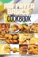 AIR FRYER BASICS COOKBOOK: Easy and Delicious Recipes On a Budget for Quick and Easy Meals. From Crispy Fries and Juicy Steaks to Perfect Veggies, What and How to Cook for the Best Results Including Low-Carb Recipes That Will Help You Stay Healthy and Los