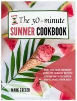 The 30-minute Summer Cookbook: Beat the Heat Everyday with 101 Healthy Recipes for Weight Loss Detox and Cleanse Your Body