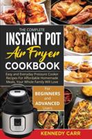 The Complete Instant Pot Air Fryer Cookbook: Easy and Everyday Pressure Cooker Recipes For Affordable Homemade Meals, Your Whole Family Will Love ( for Beginners and Advanced Users )