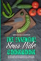 The Essential Sous Vide Cookbook : Sous Vide Cooking Guide With Everyday Recipes. A Healthy Cookbook Including Vegan, Vegetarian Recipes And Healthy Desserts