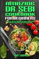 Amazing Dr. Sebi Cookbook For Beginners: Simple Dr. Sebi Diet Cookbook for Weight Loss and Detox your Body with Basic Food Recipes and Herbs