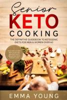 Senior Keto Cooking: The Definitive Guidebook to Ketogenic Diets for Men &amp; Women over 60 (Includes a  21 Day Meal Plan for Healthy Tasty Meals and Easy Weight Loss!)