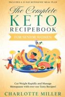 The Complete Keto Recipebook for Senior Women: Cut Weight Rapidly and Manage Menopause with  over 100 Tasty Recipes! (Includes a 21 Day Ketogenic Meal Plan)