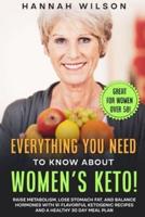 Everything You Need to Know About Women's Keto!: Raise Metabolism, Lose Stomach Fat, and Balance  Hormones with 91 Flavorful Ketogenic Recipes and a Healthy 30 Day Meal Plan (Great for Women over  50!)