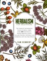 HERBALISM FOR BEGINNERS: The Complete Naturopathic Guide of Medical Herbs. Over 180 Scientifically Proven Medicinal Plants. Includes Natural Antivirals and Antibiotics with No Side Effects