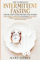 THE COMPLETE INTERMITTENT FASTING STEP BY STEP GUIDE FOR MEN AND WOMEN: EASY WEIGHT LOSS WITH 16/8 METHOD. INCLUDES A WORKOUT ROUTINE AND DELICIOUS HEALTHY RECIPES