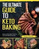The Ultimate Guide to Keto Baking: Master All the Best Tricks for Low-Carb Baking Success