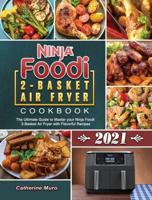 Ninja Foodi 2-Basket Air Fryer Cookbook 2021: The Ultimate Guide to Master your Ninja Foodi 2-Basket Air Fryer with Flavorful Recipes