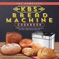 The Complete KBS Bread Machine Cookbook