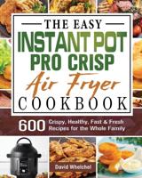 The Easy Instant Pot Pro Crisp Air Fryer Cookbook