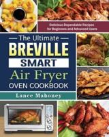 The Ultimate Breville Smart Air Fryer Oven Cookbook: Delicious Dependable Recipes for Beginners and Advanced Users