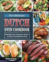 The Ultimate Dutch Oven Cookbook: Affordable, Easy &amp; Delicious Recipes to Keep Fit and Maintain Energy