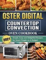 Oster Digital Countertop Convection Oven Cookbook 2021: Simple, Easy and Delightful Recipes for Smart People on A Budget