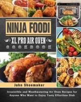 Ninja Foodi XL Pro Air Oven Cookbook: Irresistible and Mouthwatering Air Oven Recipes for Anyone Who Want to Enjoy Tasty Effortless Dish
