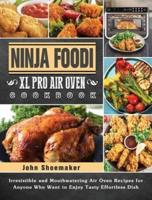 Ninja Foodi XL Pro Air Oven Cookbook: Irresistible and Mouthwatering Air Oven Recipes for Anyone Who Want to Enjoy Tasty Effortless Dish