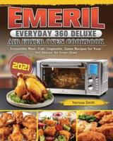 Emeril Everyday 360 Deluxe Air Fryer Oven Cookbook 2021: Irresistible Meat, Fish, Vegetable, Game Recipes for Your 360 Deluxe Air Fryer Oven