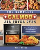 The Complete CalmDo Air Fryer Oven Cookbook: Crispy, Easy & Healthy Recipes for Smart People on A Budget